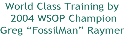 World Class Training by  2004 WSOP Champion Greg “FossilMan” Raymer